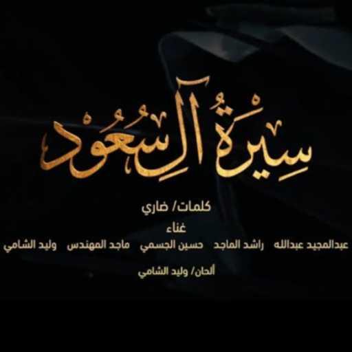 كلمات اغنية عبد المجيد عبدالله, راشد الماجد, حسين الجسمي, Majed El Mohandes & وليد الشامي – سيرة آل سعود مكتوبة