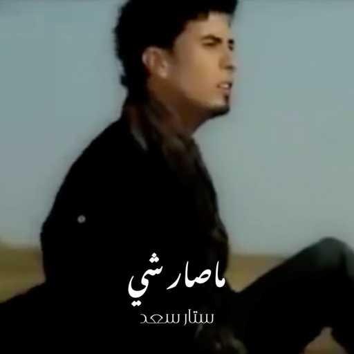 كلمات اغنية ستار سعد – ماصار شي مكتوبة