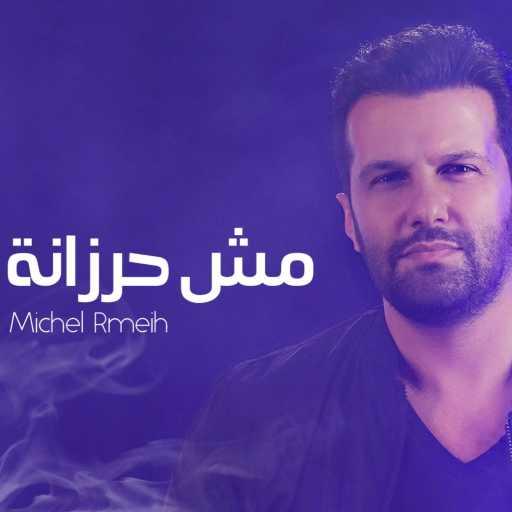 كلمات اغنية ميشال رميح – مش حرزانة ‬ مكتوبة