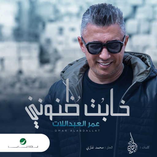 كلمات اغنية عمر العبداللات – خابت ظنوني مكتوبة