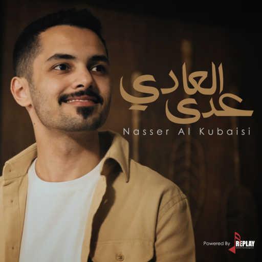 كلمات اغنية ناصر الكبيسي – عدى العادي مكتوبة