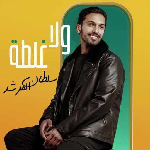 كلمات اغنية سلطان المرشد – ولا غلطة مكتوبة