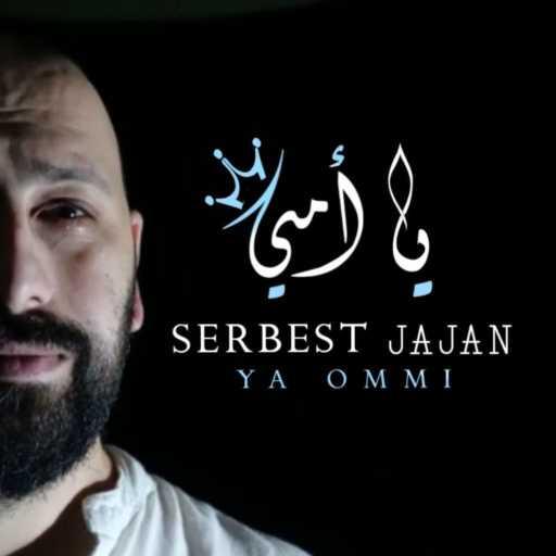 كلمات اغنية Serbest Jajan سربست جاجان – Ya Ommi . يا امي مكتوبة