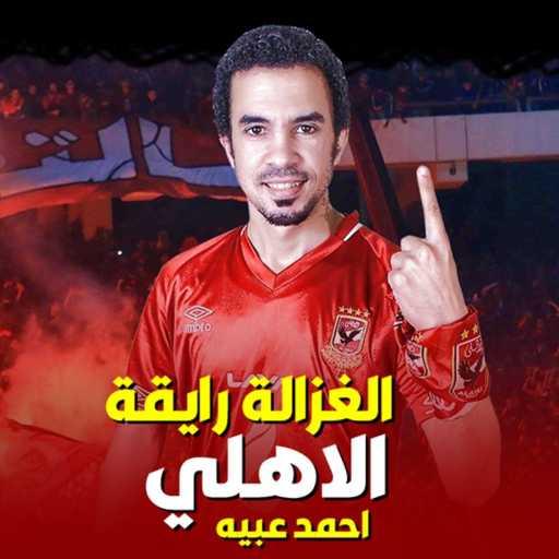 كلمات اغنية عبيه – الاهلي الغزالة رايقة مكتوبة