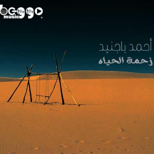 كلمات اغنية أحمد باجنيد – زحمة الحياه مكتوبة