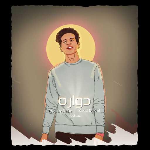 كلمات اغنية زياد دخيل – دواره مكتوبة