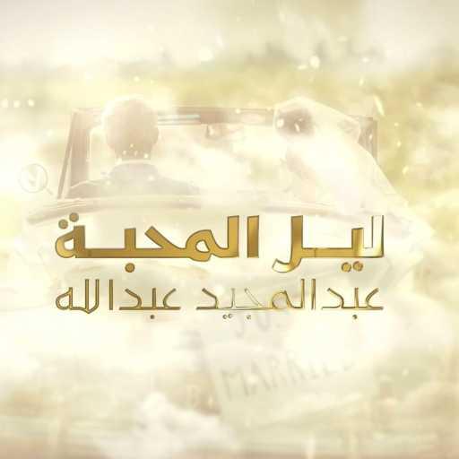 كلمات اغنية عبد المجيد عبدالله – ليل المحبة مكتوبة