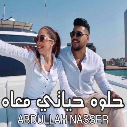كلمات اغنية عبدالله ناصر – حلوه حياتي معاه مكتوبة
