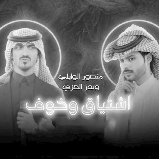 كلمات اغنية منصور الوايلي – اشتياق وخوف (feat. بدر العزي) مكتوبة