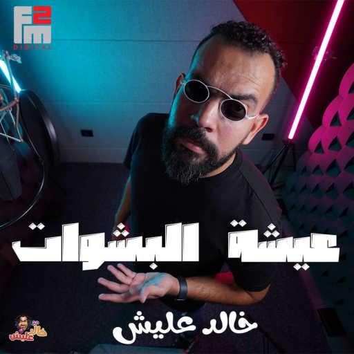 كلمات اغنية خالد عليش – عيشة البشوات مكتوبة