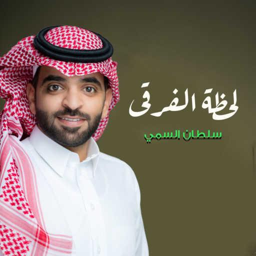 كلمات اغنية سلطان السمي – لحظة الفرقى مكتوبة