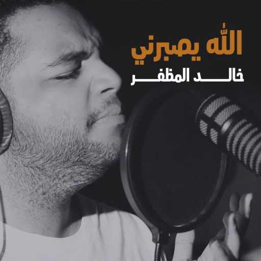 كلمات اغنية خالد المظفر – الله يصبرني مكتوبة