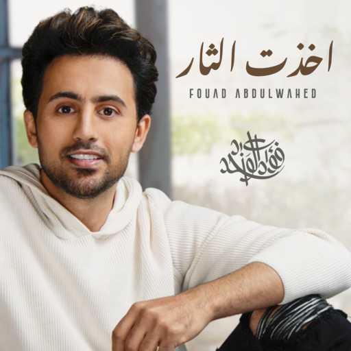 كلمات اغنية فؤاد عبد الواحد – أخذت الثأر مكتوبة