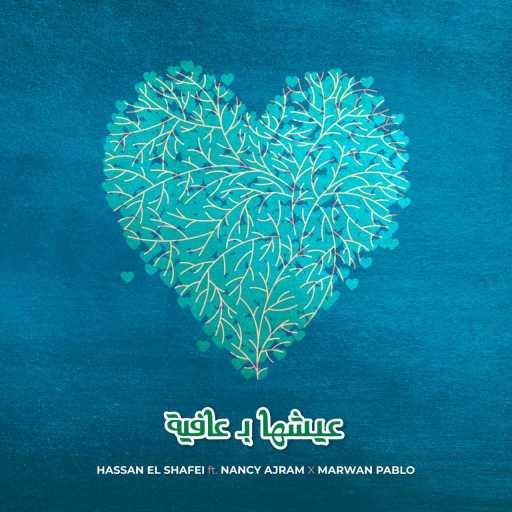 كلمات اغنية عافية – عيشها بعافية (حسن الشافعي مع نانسي عجرم و مروان بابلو) مكتوبة