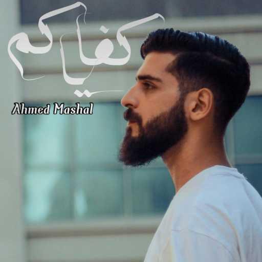 كلمات اغنية Ahmed Mashal – أغنية ” كفاياكم ” احمد مشعل – وانا ياما مهدود الحيل مكتوبة