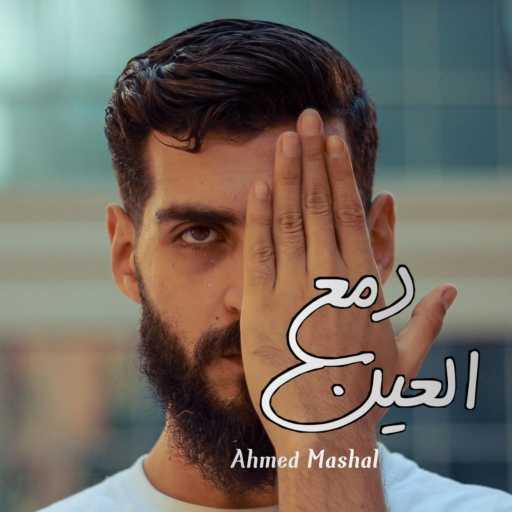 كلمات اغنية Ahmed Mashal – أغنية ” دمع العين ” احمد مشعل – بتعب من  جوايا ونفسي الالي مكتوبة