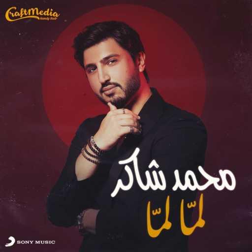 كلمات اغنية محمد شاكر – لما لما مكتوبة