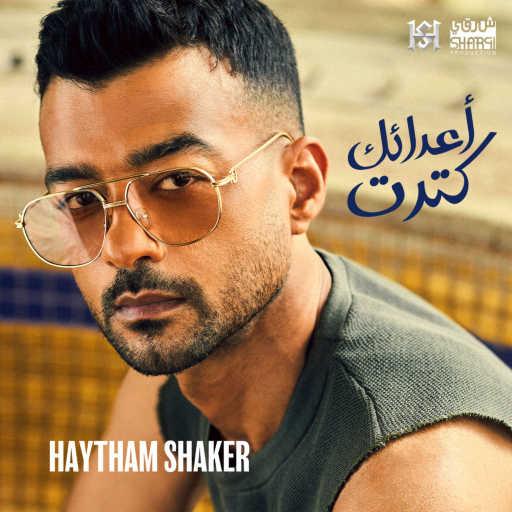 كلمات اغنية هيثم شاكر – اعدائك كترت مكتوبة