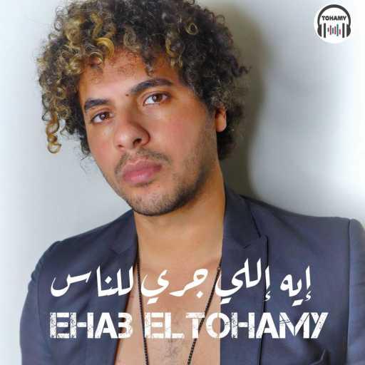كلمات اغنية ايهاب التهامى – Eh Ely Gara Lelnas مكتوبة