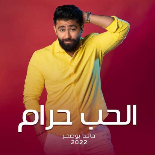 كلمات اغنية خالد بو صخر – الحب حرام مكتوبة