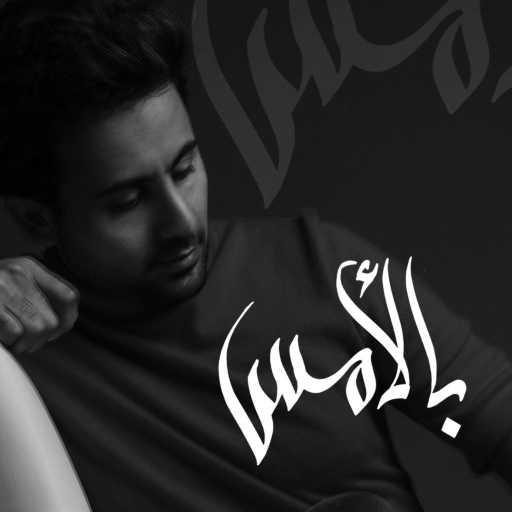 كلمات اغنية فؤاد عبد الواحد – بالأمس مكتوبة