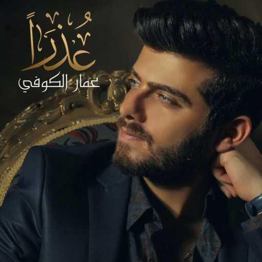 كلمات اغنية عمار الكوفي – عذراً مكتوبة