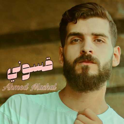 كلمات اغنية Ahmed Mashal – اغنية ” قسوني مشيو هم وسابوني ” (ياه انا شفت كل ده) احمد مشعل مكتوبة