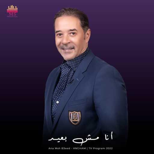 كلمات اغنية مدحت صالح – أنا مش بعيد | برنامج أنغام مكتوبة