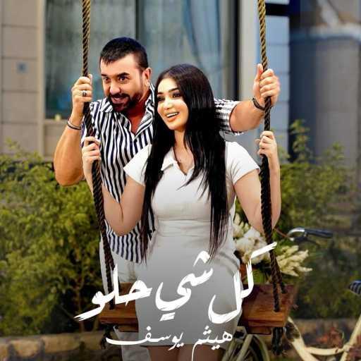 كلمات اغنية هيثم يوسف – كلشي حلو مكتوبة