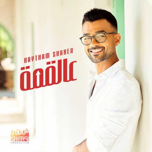 كلمات اغنية هيثم شاكر – عالقمة مكتوبة