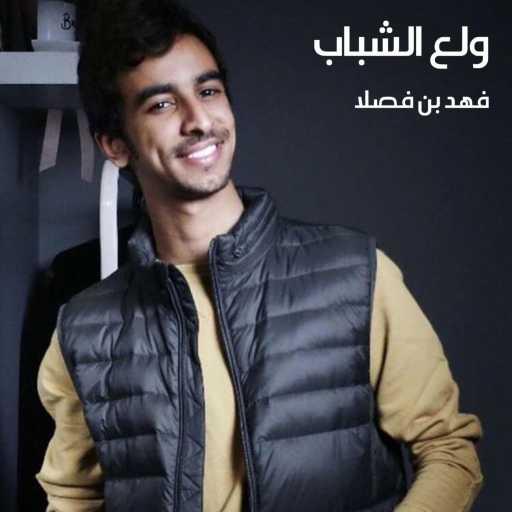 كلمات اغنية فهد بن فصلا – ولع الشباب مكتوبة