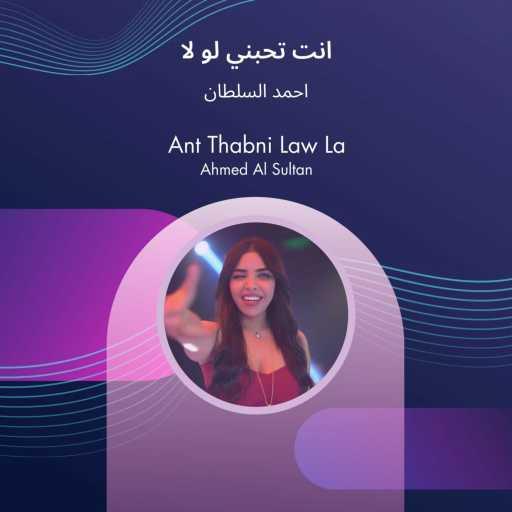 كلمات اغنية أحمد السلطان – Ant Thabni Law La مكتوبة
