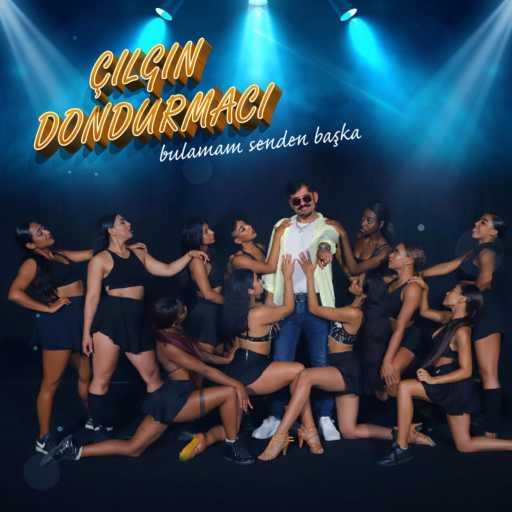 كلمات اغنية Çılgın Dondurmacı – Bulamam Senden Başka مكتوبة