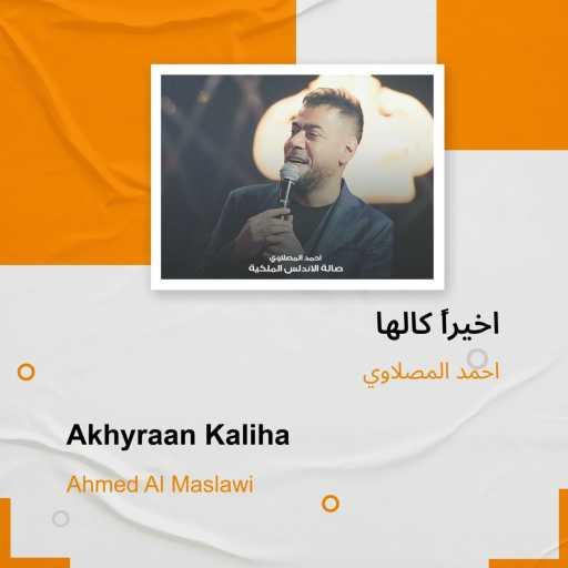 كلمات اغنية أحمد المصلاوي – Akhyraan Kaliha مكتوبة