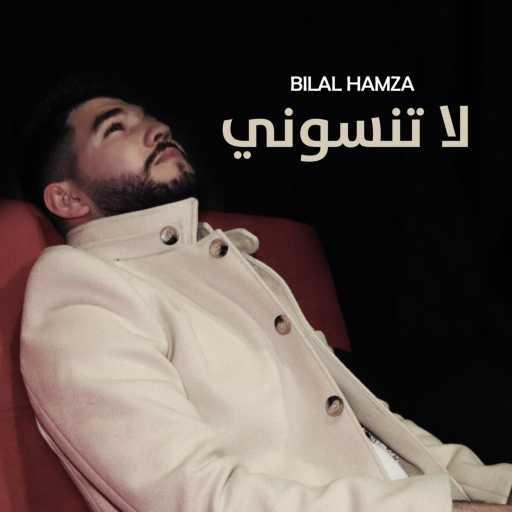 كلمات اغنية Bilal Hamza – يا اخواني لا تنسوني مكتوبة