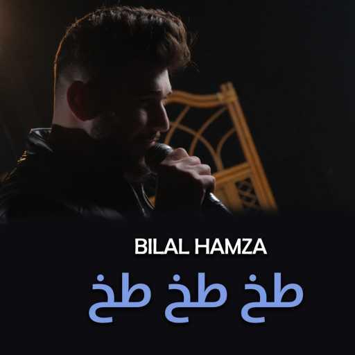 كلمات اغنية Bilal Hamza – طخ طخ طخ مكتوبة