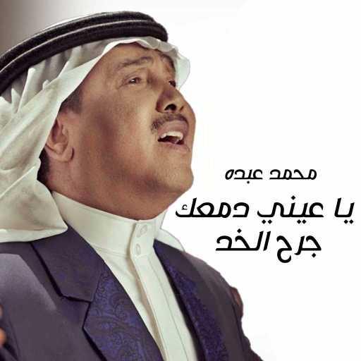 كلمات اغنية محمد عبده – يا عيني دمعك جرح الخد مكتوبة