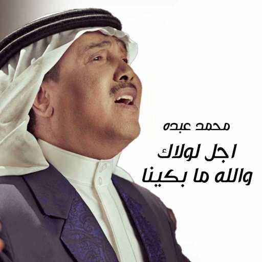كلمات اغنية محمد عبده – اجل لولاك والله ما بكينا مكتوبة