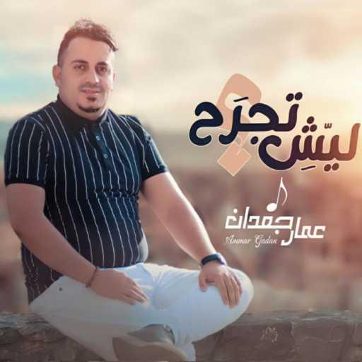 كلمات اغنية Ammar Gadan – عمار جعدان – ليش تجرح مكتوبة