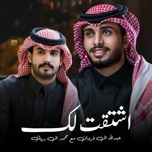 كلمات اغنية عبدالله ال فروان – اشتقت لك مكتوبة