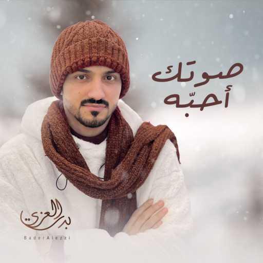 كلمات اغنية بدر العزي – صوتك أحبّه مكتوبة