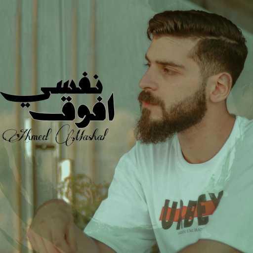 كلمات اغنية Ahmed Mashal – نفسي افوق انا مخنوق – اه نفسي افوق مكتوبة