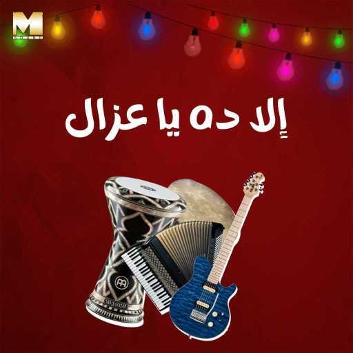 كلمات اغنية مجموعة فنانين – إلا ده يا عزال مكتوبة