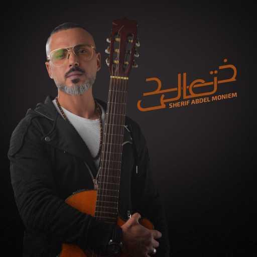 كلمات اغنية شريف عبد المنعم – خد تعالى مكتوبة