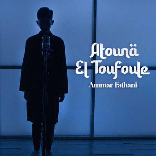 كلمات اغنية Ammar Fathani – Atouna El-Toufoule مكتوبة
