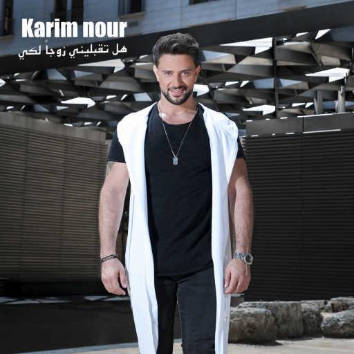 كلمات اغنية كريم نور – هل تقبليني زوجا لكي مكتوبة