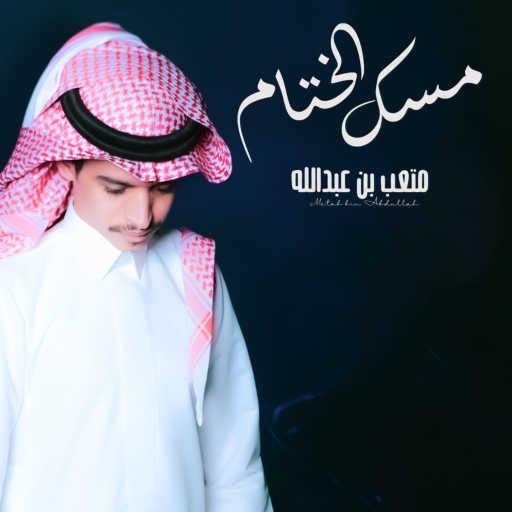 كلمات اغنية متعب بن عبدالله – مسك الختام مكتوبة