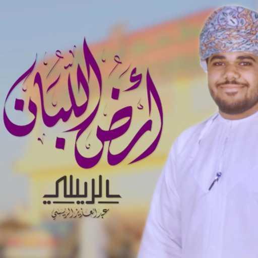 كلمات اغنية عبد العزيز الريسي – أرض اللبان – عبدالعزيز الريسي مكتوبة