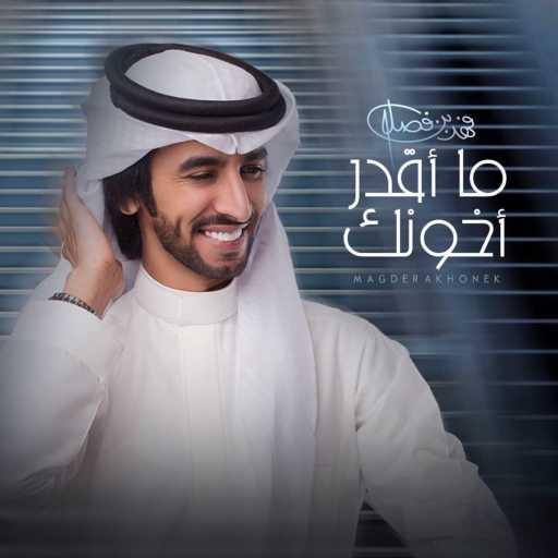 كلمات اغنية فهد بن فصلا – ما اقدر اخونك مكتوبة