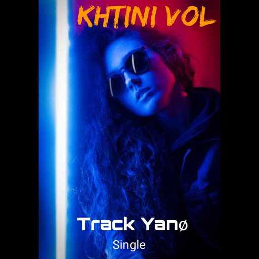 كلمات اغنية Track Yanø – Khtini vol 2 (feat. Track Yano) مكتوبة